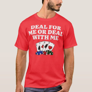 Deal for Me or Deal with ME Poker Strategy Poker P T-Shirt