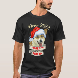 Dear 2022 Iu2019m Ready For Ya Corgi Love Corgi Lo T-Shirt