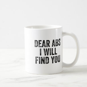 Dear Abs I Will Find You Gym Weightlifter Bodybuil Coffee Mug