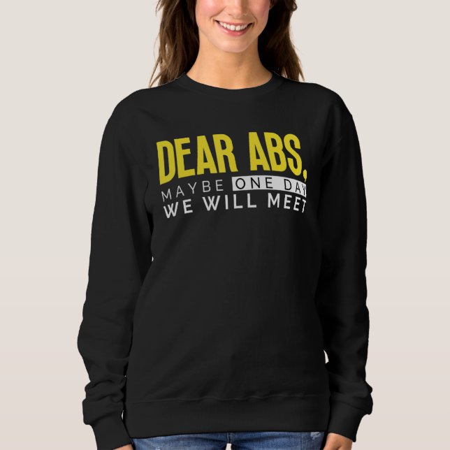 Dear Abs  Maybe One Day We Will Meet   Gym Bodybui Sweatshirt (Front)