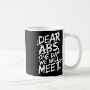 Dear Abs Maybe One Day We Will Meet Gym Tee Funny Coffee Mug