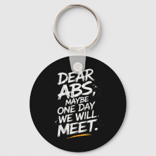 Dear Abs Maybe One Day We Will Meet Gym Tee Funny Key Ring