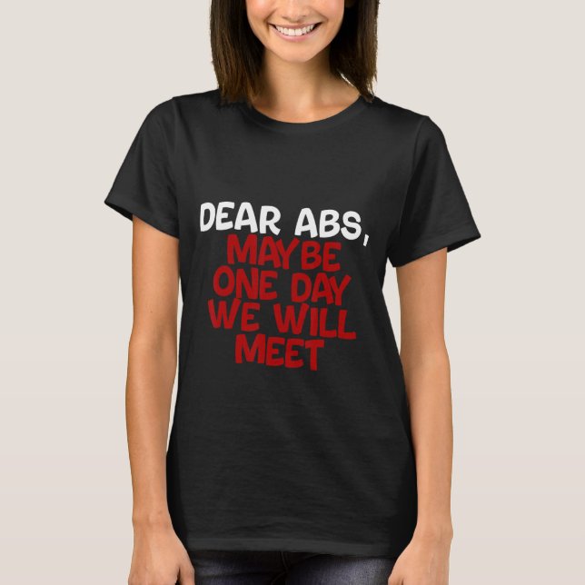 Dear Abs Maybe One Day We Will Meet T-Shirt (Front)