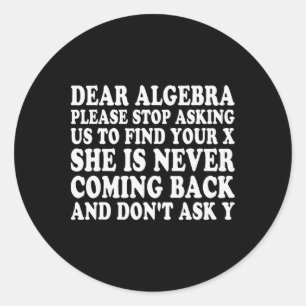 Dear Algebra Funny Sarcastic School Saying For Tee Classic Round Sticker