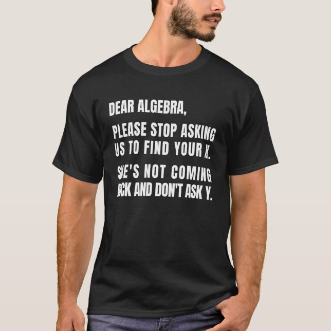 Dear Algebra Please Stop Asking Me To Find Your X T-Shirt (Front)