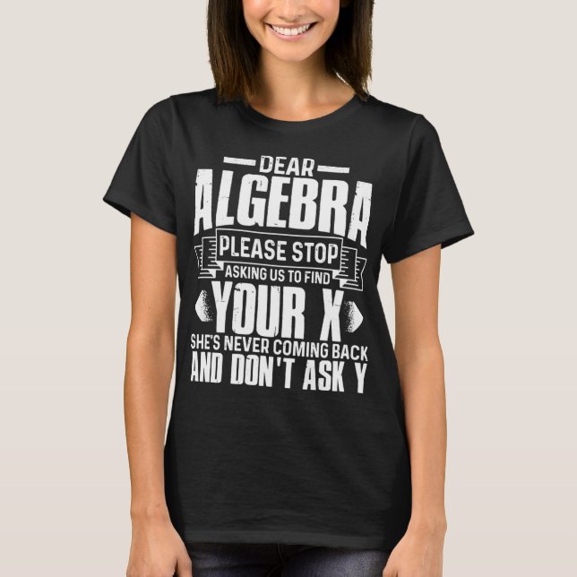 Dear Algebra Please Stop Asking Us Find Your X Fun T-Shirt (Front)