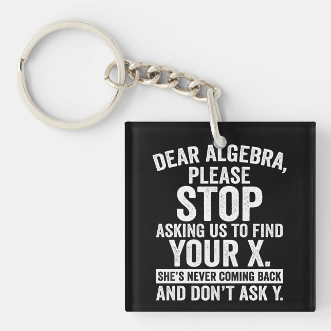Dear Algebra Please Stop Asking Us To Find Your X Key Ring (Front)