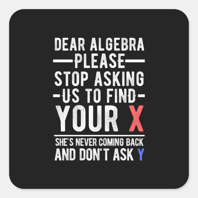 dear algebra please stop asking us to find your x  square sticker (Front)