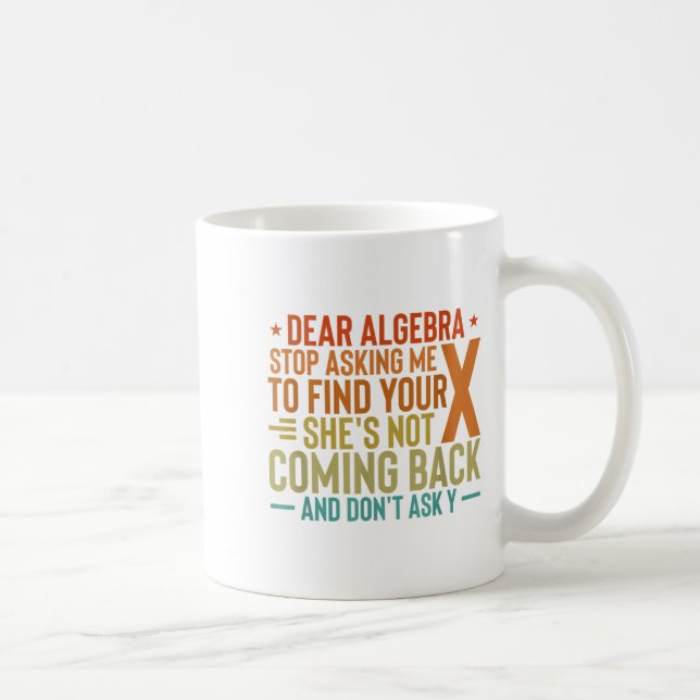 Dear Algebra Stop Asking Me To Find Your X - Maths Coffee Mug (Right)