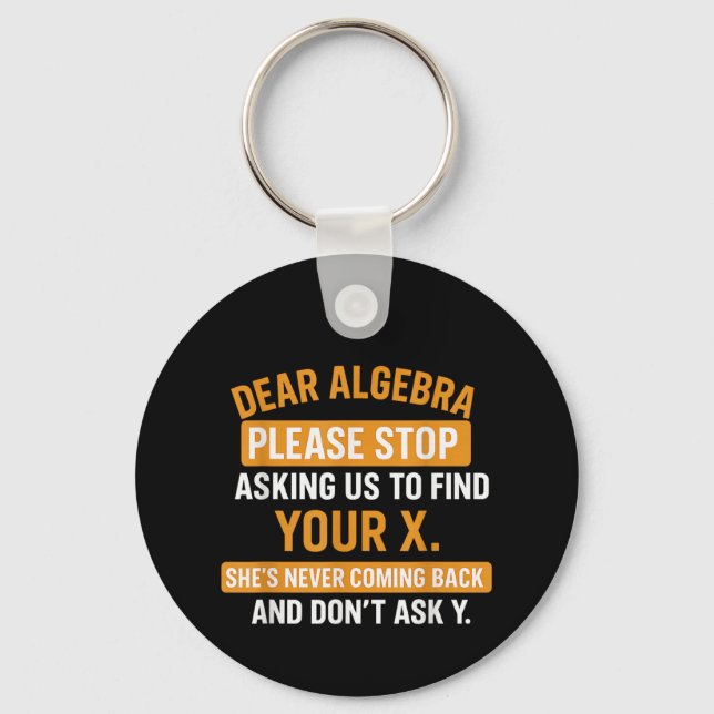 Dear Algebra Stop Asking Me To Find Your X- Maths  Key Ring (Front)