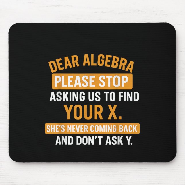 Dear Algebra Stop Asking Me To Find Your X- Maths  Mouse Pad (Front)