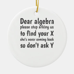 Dear Algebra Stop Asking Us To Find Your X Ceramic Ornament