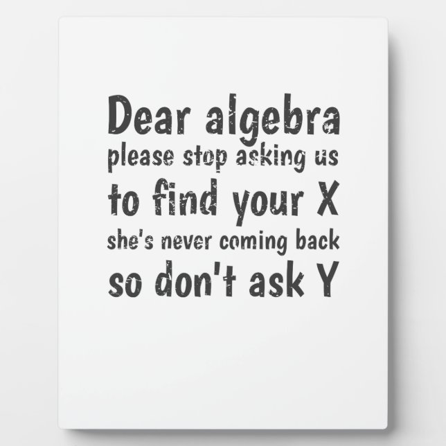 Dear Algebra Stop Asking Us To Find Your X Plaque (Front)