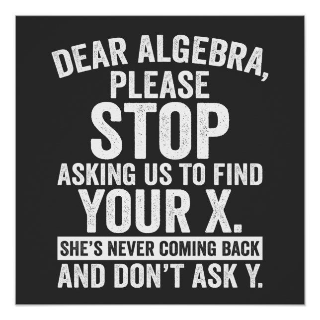 Dear Algebra, Stop Asking Us To Find Your X Poster (Front)