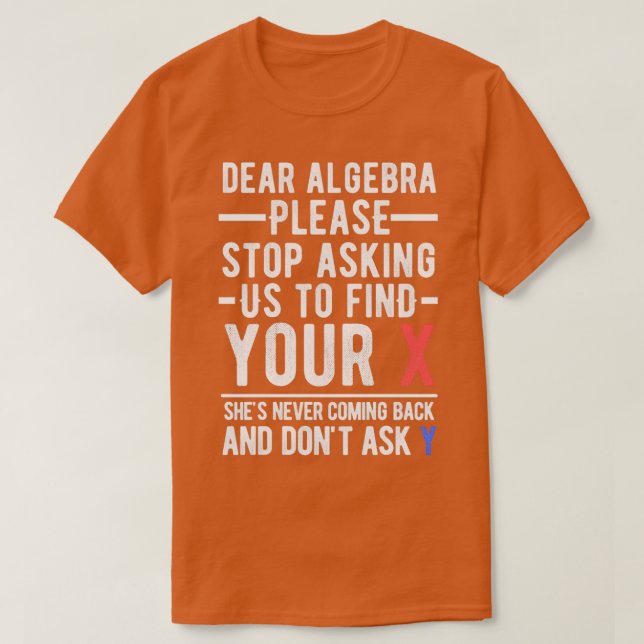 Dear Algebra Stop Asking Us To Find Your X T-Shirt (Design Front)
