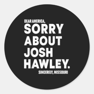 Dear America Sorry About Josh Hawley  Classic Round Sticker