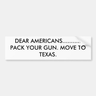 DEAR AMERICANS...........PACK YOUR GUN. MOVE TO... BUMPER STICKER