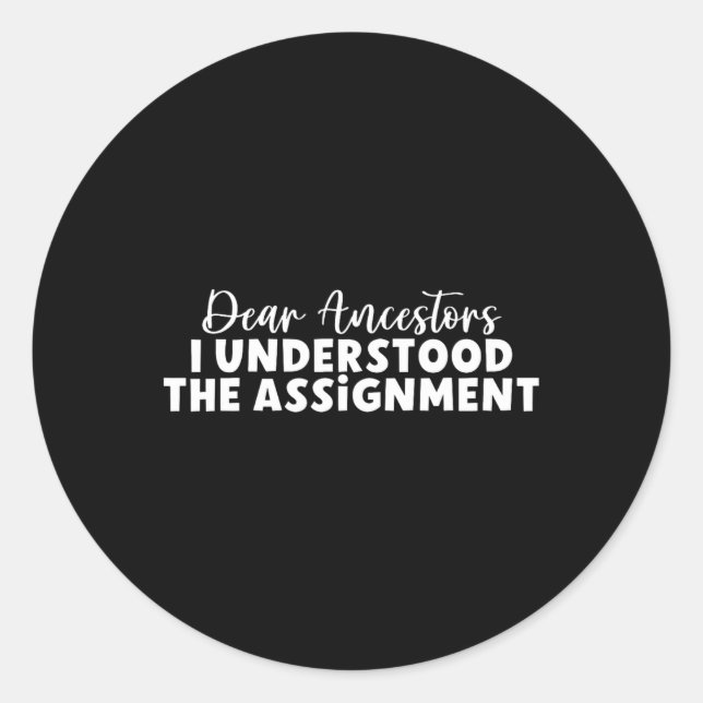 Dear Ancestors I Understood The Ignment  Classic Round Sticker (Front)