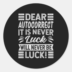 Dear, Autocorrect It Is Never Luck Will Never Be L Classic Round Sticker