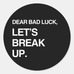 DEAR BAD LUCK, LET'S BREAK UP CLASSIC ROUND STICKER
