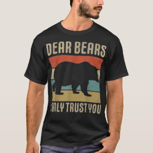 Dear Bears I Only Trust You Funny Bears Theme Love T-Shirt