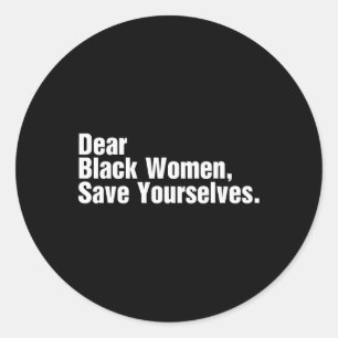 Dear Black Women Save Yourselves African Americans Classic Round Sticker