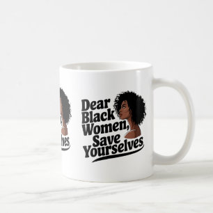 Dear Black Women, Save Yourselves  Coffee Mug