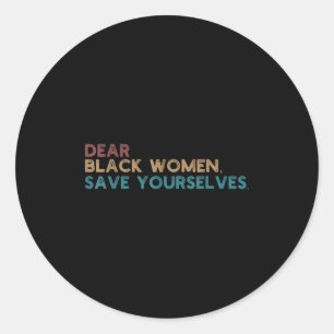 Dear Black Women Save Yourselves Motivation Quote Classic Round Sticker