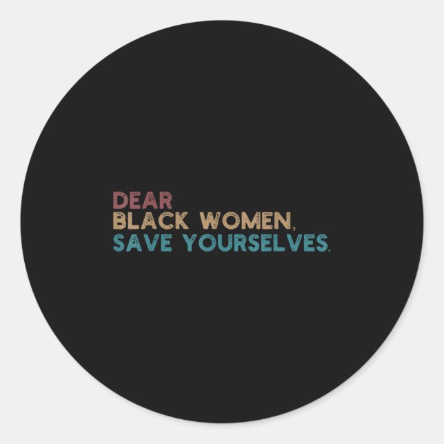 Dear Black Women Save Yourselves Motivation Quote  Classic Round Sticker (Front)