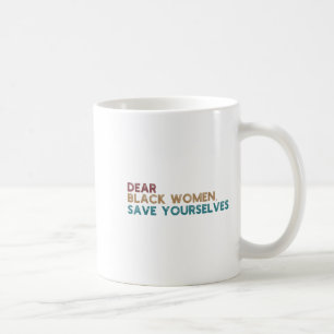Dear Black Women Save Yourselves Motivation Quote  Coffee Mug