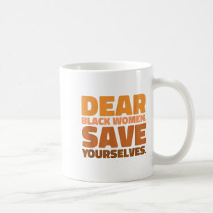 Dear Black Women Save Yourselves Motivation Quote  Coffee Mug
