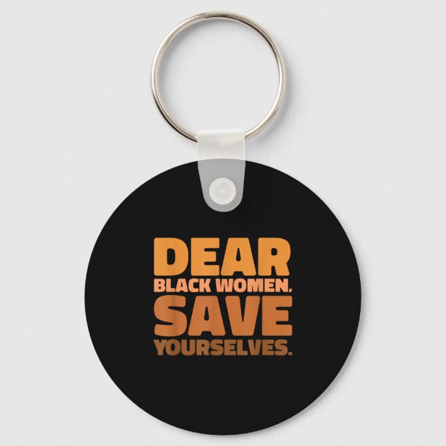Dear Black Women Save Yourselves Motivation Quote  Key Ring (Front)