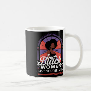 Dear Black Women Save Yourselves Motivation Quotes Coffee Mug
