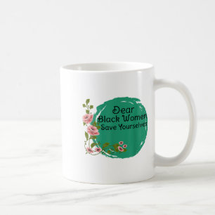Dear Black Women Save Yourselves Motivation Quotes Coffee Mug