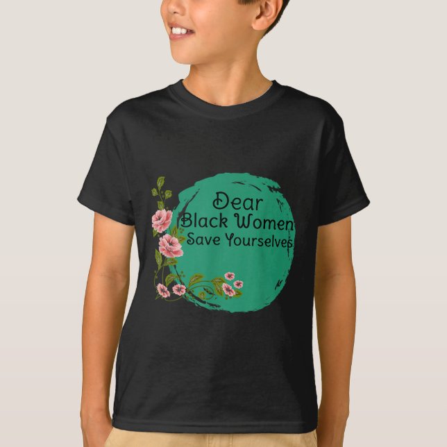 Dear Black Women Save Yourselves Motivation Quotes T-Shirt (Front)