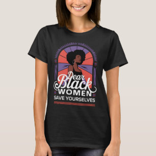 Dear Black Women Save Yourselves Motivation Quotes T-Shirt