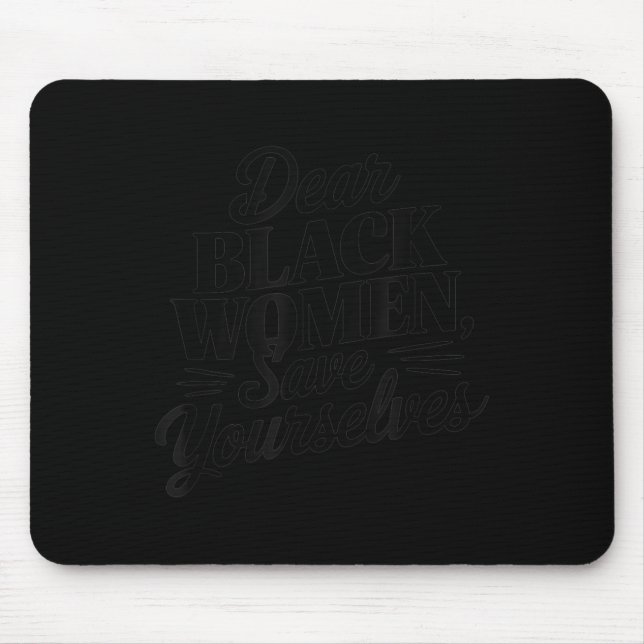 Dear Black Women, Save Yourselves  Mouse Pad (Front)