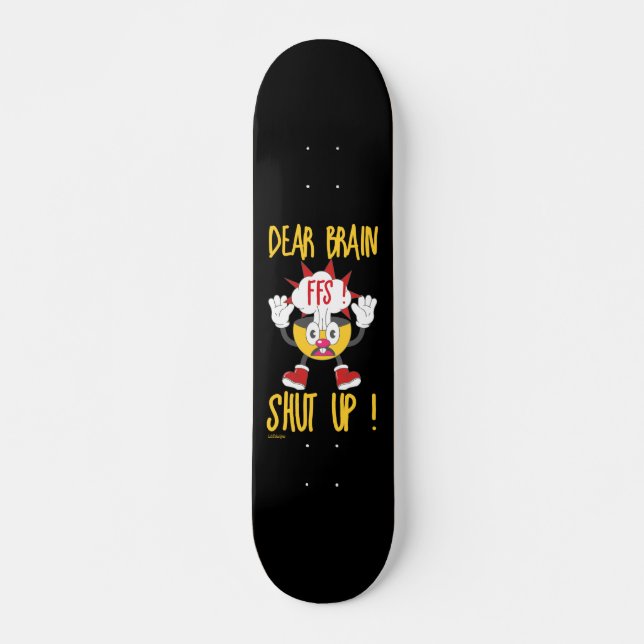 DEAR BRAIN...FFS SHUT UP ! funny sarcastic         Skateboard (Front)
