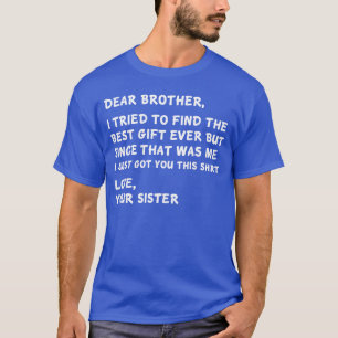 Dear Brother I Tried to Find The Best I Just Got Y T-Shirt