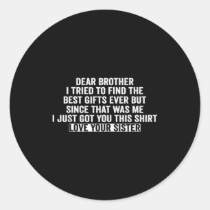 Dear Brother I Tried To Find The I Just Got You Th Classic Round Sticker