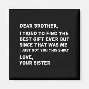 Dear Brother I Tried To Find The I Just Got You Th Magnet