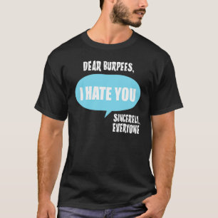Dear Burpees I Hate You Sincerely Everyone T-Shirt
