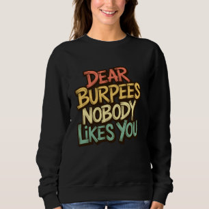 Dear Burpees Nobody Likes You, Funny Workout Fitne Sweatshirt