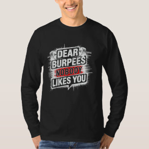 Dear Burpees Nobody Likes You, Funny Workout Fitne T-Shirt