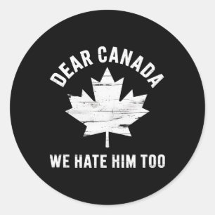 Dear Canada Anti Trump Political Protest We Hate H Classic Round Sticker