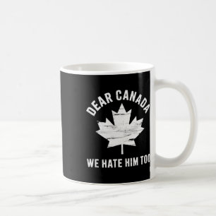 Dear Canada Anti Trump Political Protest We Hate H Coffee Mug