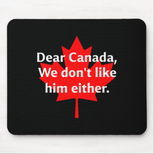 Dear Canada We Don’t Like Trump Either Mouse Pad