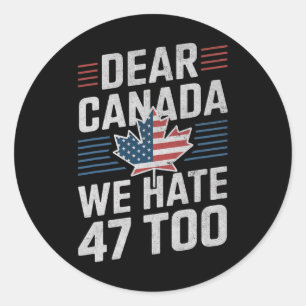 Dear Canada We Hate 47 Too Anti Trump Political Pr Classic Round Sticker