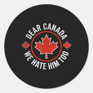 Dear Canada We Hate Him Too 0 Classic Round Sticker