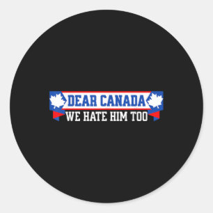 Dear Canada We Hate Him Too 1  Classic Round Sticker